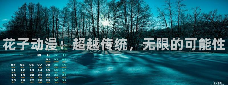 动漫天堂官网：花子动漫：超越传统，无限的可能性