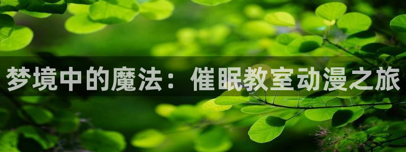 原神禁动漫天堂：梦境中的魔法：催眠教室动漫之旅