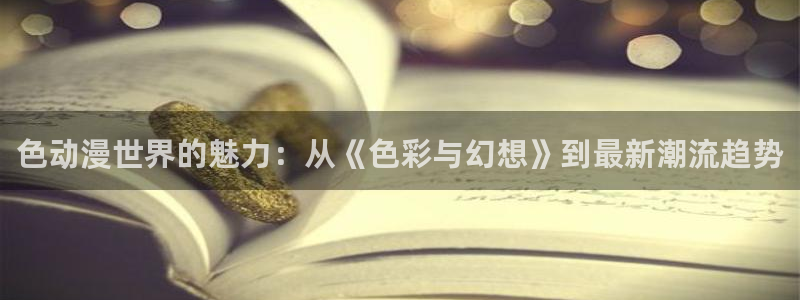 成人动漫天堂网：色动漫世界的魅力：从《色彩与幻想》到最新潮流趋势