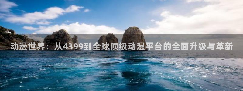 动漫天堂之吻：动漫世界：从4399到全球顶级动漫平台的全面升级与革新