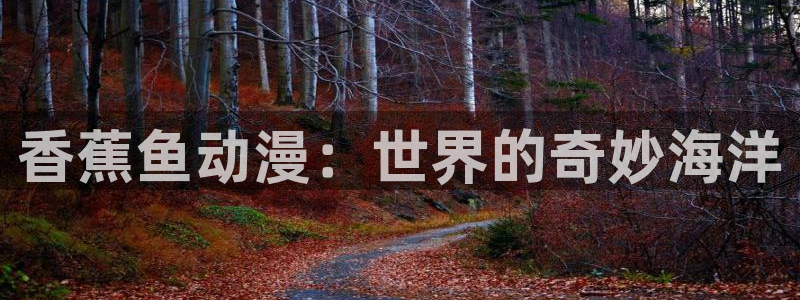 同人动漫天堂：香蕉鱼动漫：世界的奇妙海洋