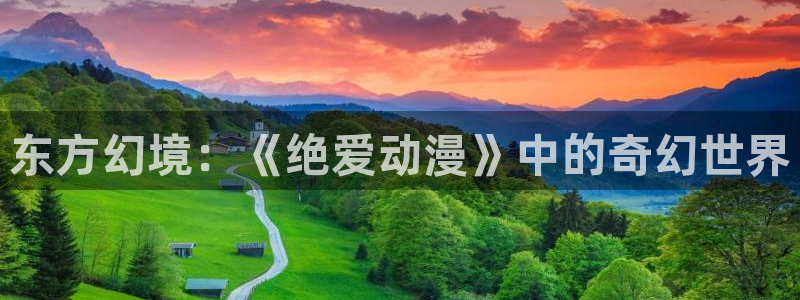18动漫天堂：东方幻境：《绝爱动漫》中的奇幻世界