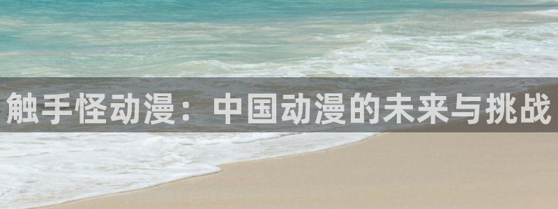 动漫天堂免费：触手怪动漫：中国动漫的未来与挑战