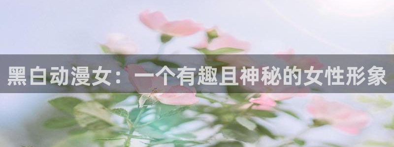 coco动漫天堂：黑白动漫女：一个有趣且神秘的女性形象