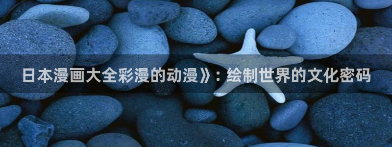 动漫天堂下载正版：日本漫画大全彩漫的动漫》: 绘制世界的文化密码
