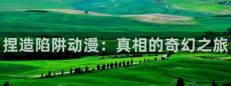 动漫天堂之吻：捏造陷阱动漫：真相的奇幻之旅