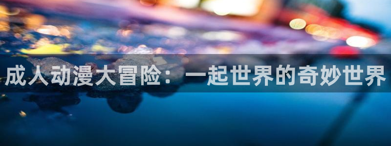 亚洲成人动漫天堂：成人动漫大冒险：一起世界的奇妙世界
